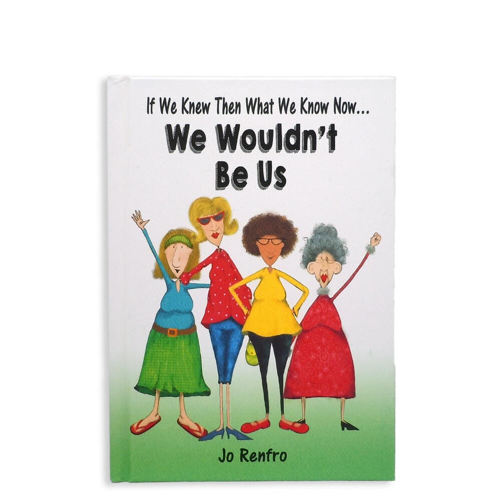 If We Knew Then What We Know Now... We Wouldn't Be Us by Jo Renfro